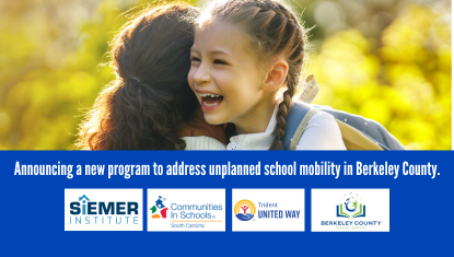 Graphic of a young girl hugging a mom, text says "announcing a new program to address unplanned school mobility in berkeley county" with logos for Siemer Institute, Communities in Schools, TUW and Berkeley County School District